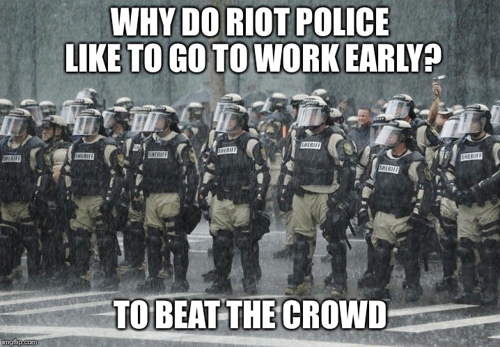 riot police memes - Why Do Riot Police To Go To Work Early? Sheriff Entries Sherife Sheriff Nerife Sheriff Sheriff To Beat The Crowd imgflip.com