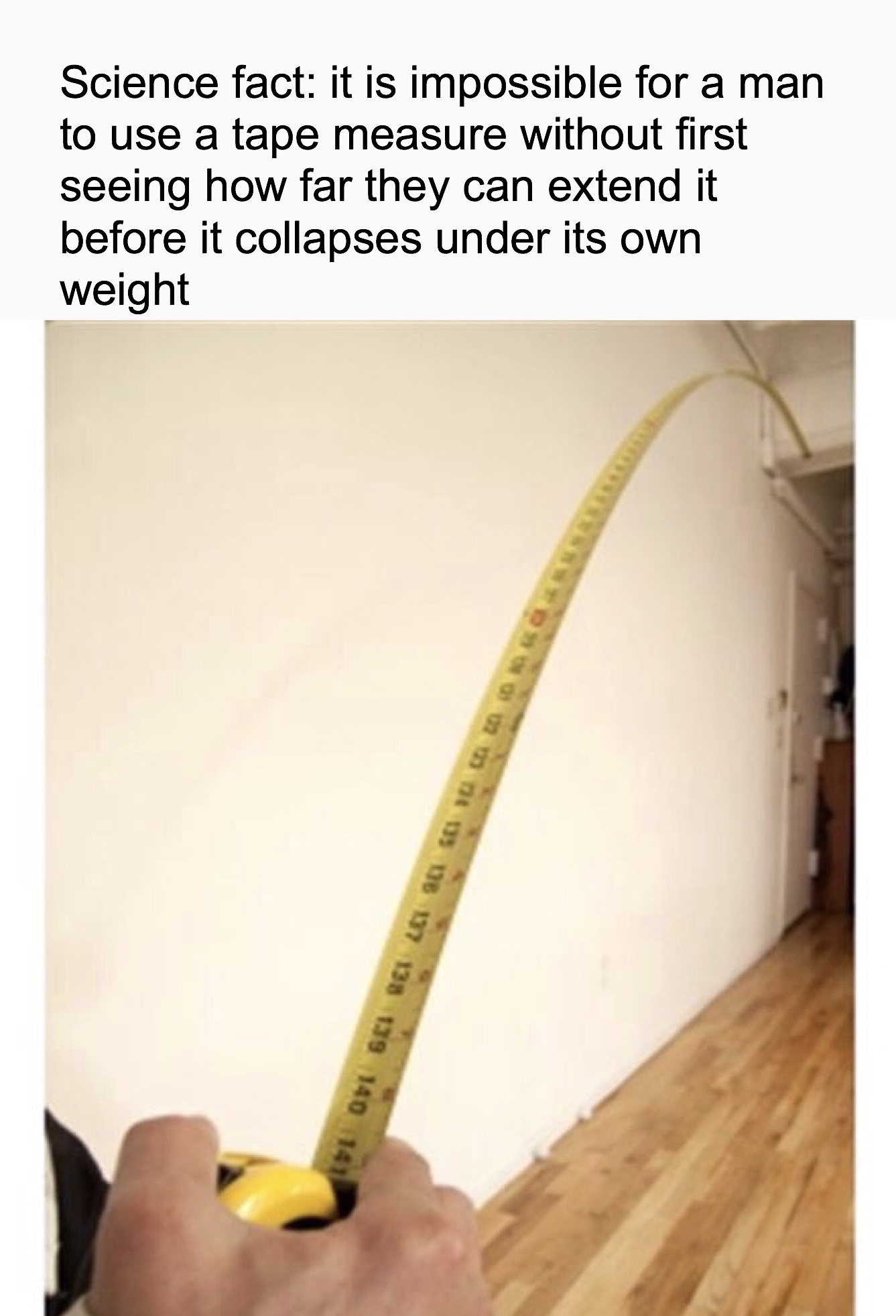 random it's impossible for a man meme - Science fact it is impossible for a man to use a tape measure without first seeing how far they can extend it before it collapses under its own weight m nius 138 137 138 139 140 141