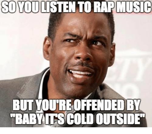 random baby it's cold outside offended meme - So You Listen To Rap Music But You'Re Offended By "Baby Its Cold Outside