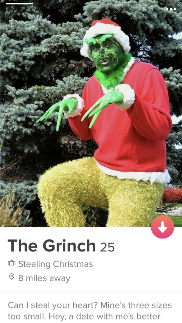 tinder - tree - The Grinch 25 Stealing Christmas 8 miles away Can I steal your heart? Mine's three sizes too small. Hey, a date with me's better