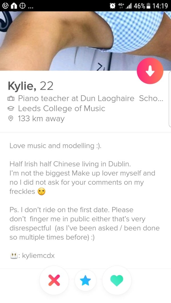 tinder - nail - 4G 1l 46% Kylie, 22 Piano teacher at Dun Laoghaire Scho... Leeds College of Music 133 km away Love music and modelling . Half Irish half Chinese living in Dublin. I'm not the biggest Make up lover myself and no I did not ask for your on my