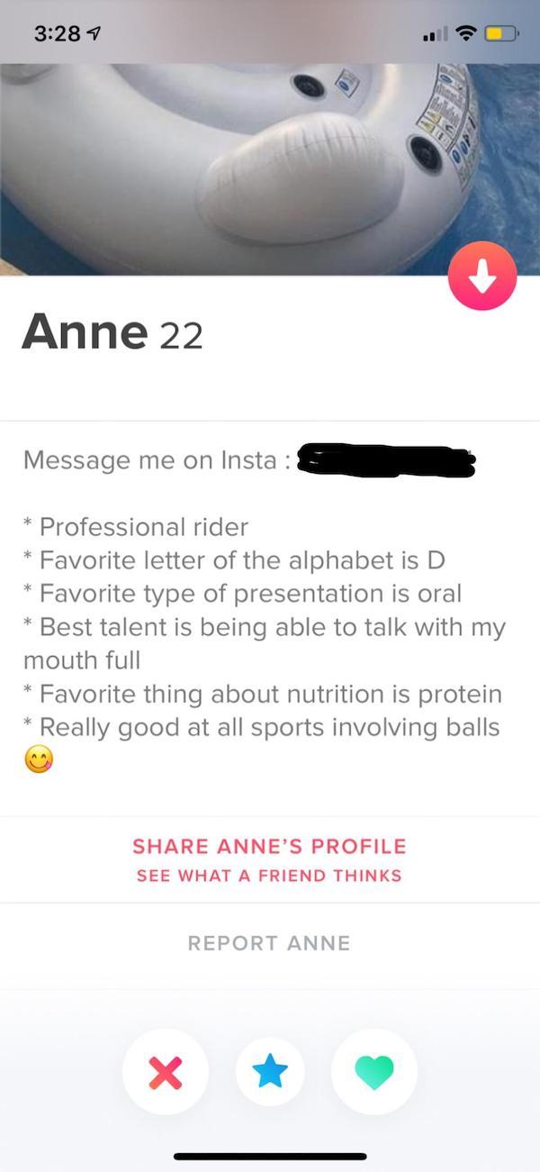 tinder - design - 7 Anne 22 Message me on Insta Professional rider Favorite letter of the alphabet is D Favorite type of presentation is oral Best talent is being able to talk with my mouth full Favorite thing about nutrition is protein Really good at all