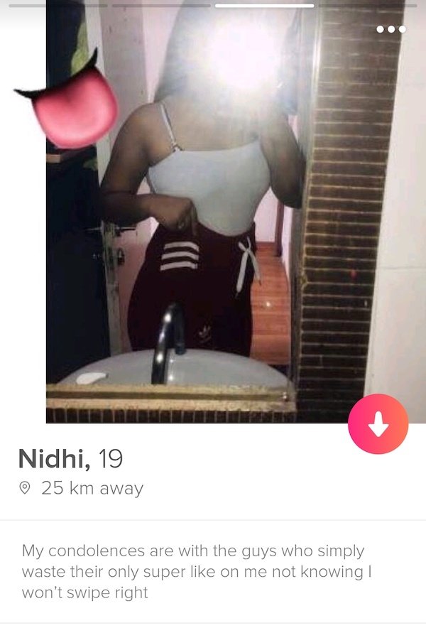 tinder - photo caption - Nidhi, 19 25 km away My condolences are with the guys who simply waste their only super on me not knowing | won't swipe right
