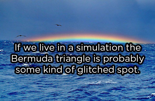showerthoughts  - best shower thoughts - If we live in a simulation the Bermuda triangle is probably some kind of glitched spot.