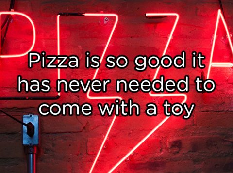 showerthoughts  - more london - Deur 7 Pizza is so good it has never needed to come with a toy