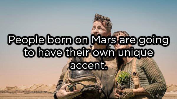 showerthoughts  - Mars - People born on Mars are going to have their own unique accent.