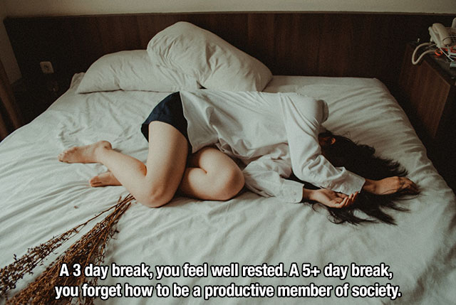 A 3 day break, you feel well rested. A 5 day break, you forget how to be a productive member of society