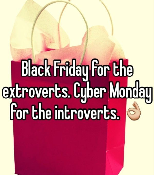 Relatable memes - meme on love - Black Friday for the extroverts. Cyber Monday for the introverts.