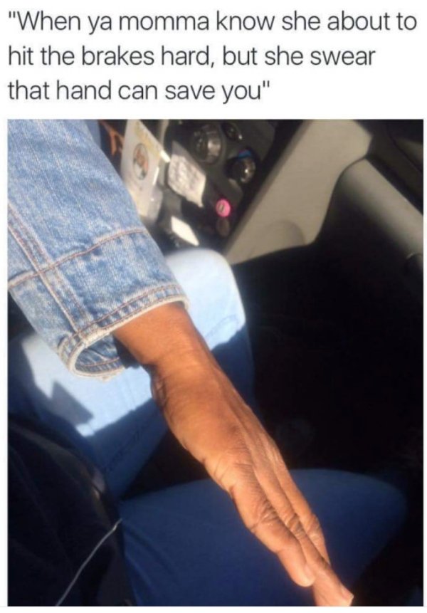 Relatable meme on mom arm seat belt - "When ya momma know she about to hit the brakes hard, but she swear that hand can save you"