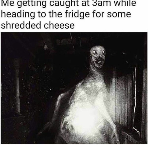 Relatable meme on your eating shredded cheese - Me getting caught at 3am while heading to the fridge for some shredded cheese