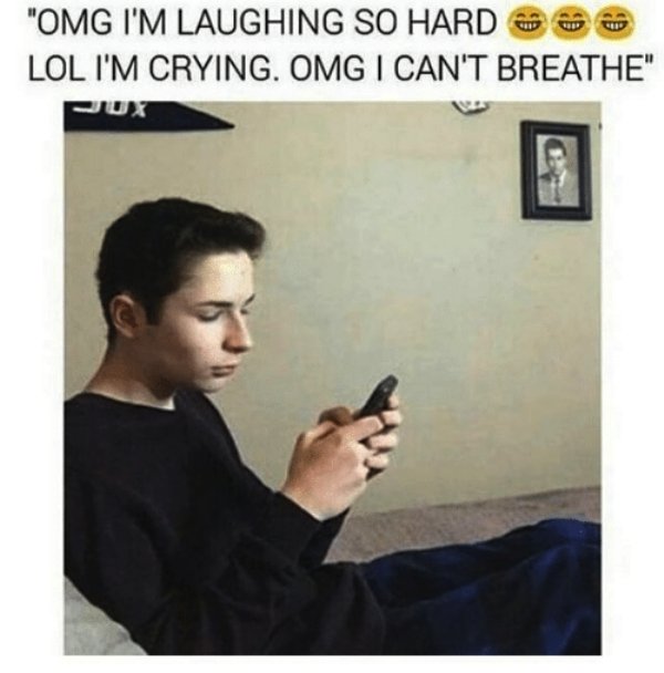 Relatable meme on funny relatable memes - "Omg I'M Laughing So Hard Lol I'M Crying. Omg I Can'T Breathe"