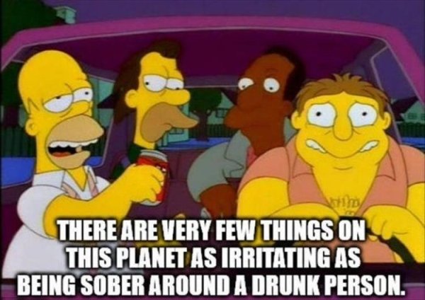 Relatable meme on drunk memes - There Are Very Few Things On This Planet As Irritating As Being Sober Around A Drunk Person.