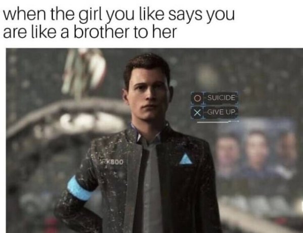 forever alone detroit become human memes - when the girl you says you are a brother to her O Suicide X Give Up RK800
