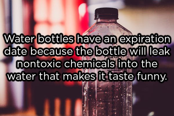 glass bottle - Water bottles have an expiration date because the bottle will leak nontoxic chemicals into the water that makes it taste funny.