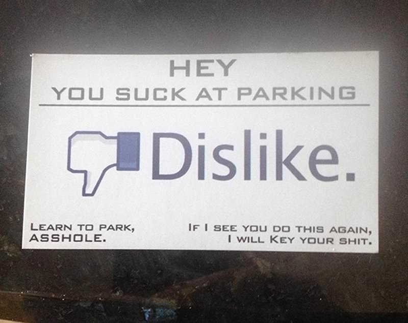 facebook like button - Hey You Suck At Parking Dis. Learn To Park, Asshole. If I See You Do This Again, I Will Key Your Shit.