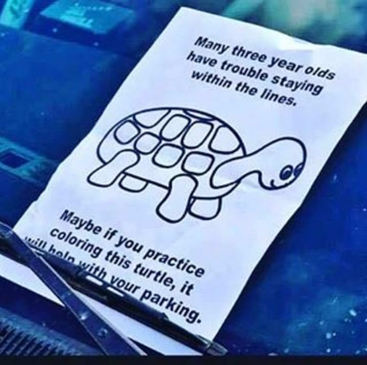 hilarious windshield notes - Many three year olds have trouble staying within the lines. Maybe if you practice coloring this turtle, it will holn with vour parking.