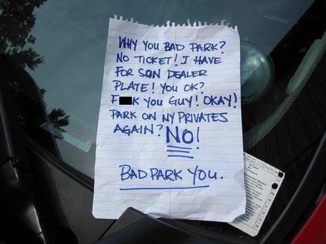 passive aggressive parking notes - Why You Bad Park? No Ticket! I Have For Son Dealer Plate I You Ok? Fik You Guy! Okay! Park On Ny Privates Again? No! Bad Park You. eta Telas