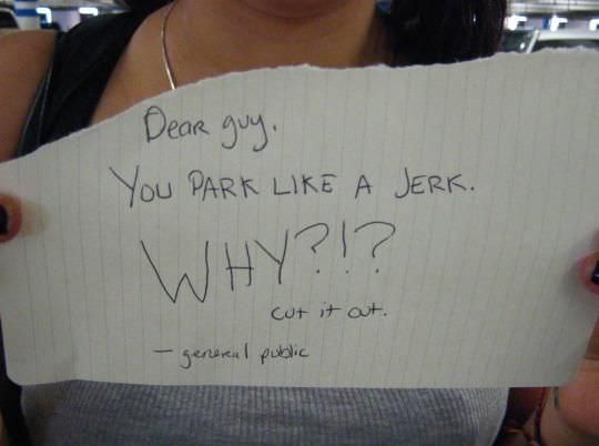 handwriting - Dear guy. You Park A Jerk. Why?!? cut it out general public