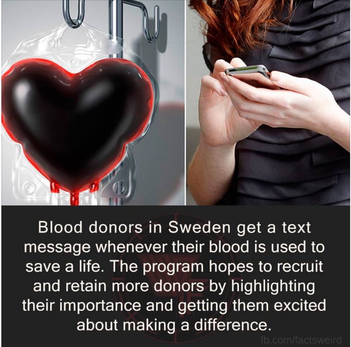 memes - blood donors in sweden - Blood donors in Sweden get a text message whenever their blood is used to save a life. The program hopes to recruit and retain more donors by highlighting their importance and getting them excited about making a difference