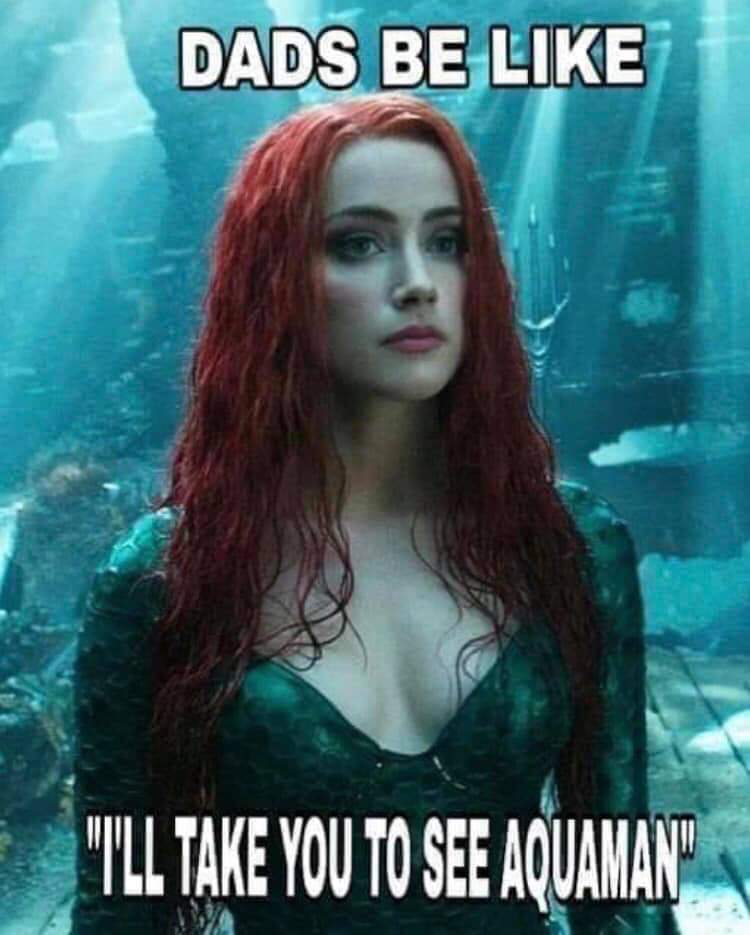 memes - amber heard mera - Dads Be Will Take You To See Aquaman