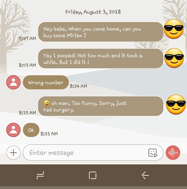 screenshot - Friday, Hey babe, When you come home, can you buy some Mirlax? Yay I pooped! Not too much and it took a while. But I did it! Wrong number oh man. Too funny. Sorry, just sasame ngeng Too funny. Sorry, just had surgery. 0 Ok 3am Enter message