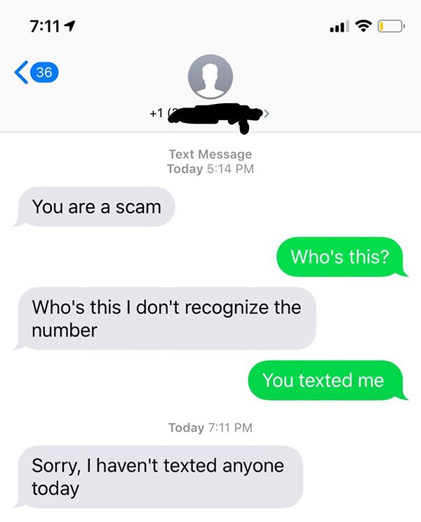 diagram - 1 36 1 Text Message Today You are a scam Who's this? Who's this I don't recognize the number You texted me Today Sorry, I haven't texted anyone today