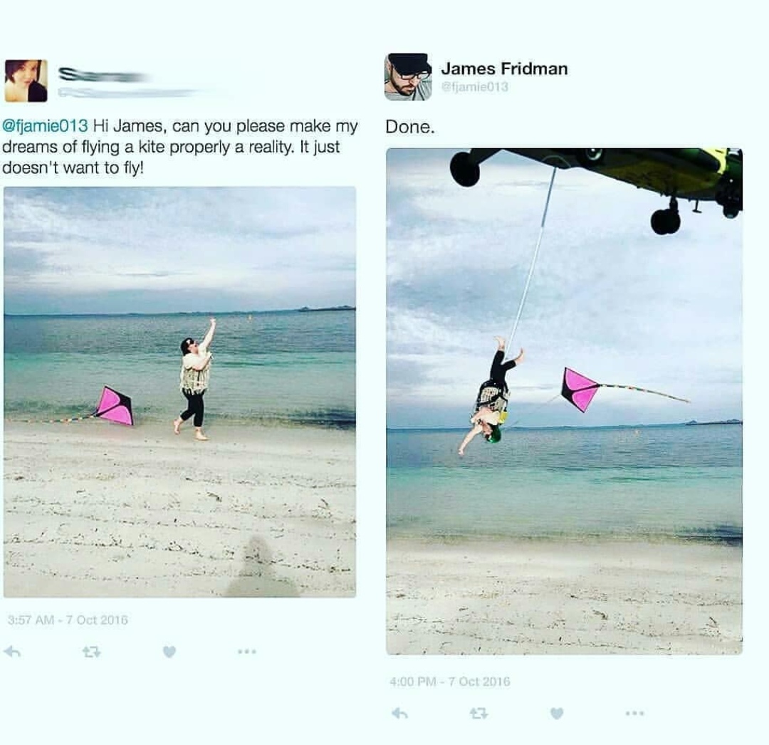 James Fridman - James Fridman tjamie013 Done. Hi James, can you please make my dreams of flying a kite properly a reality. It just doesn't want to fly!