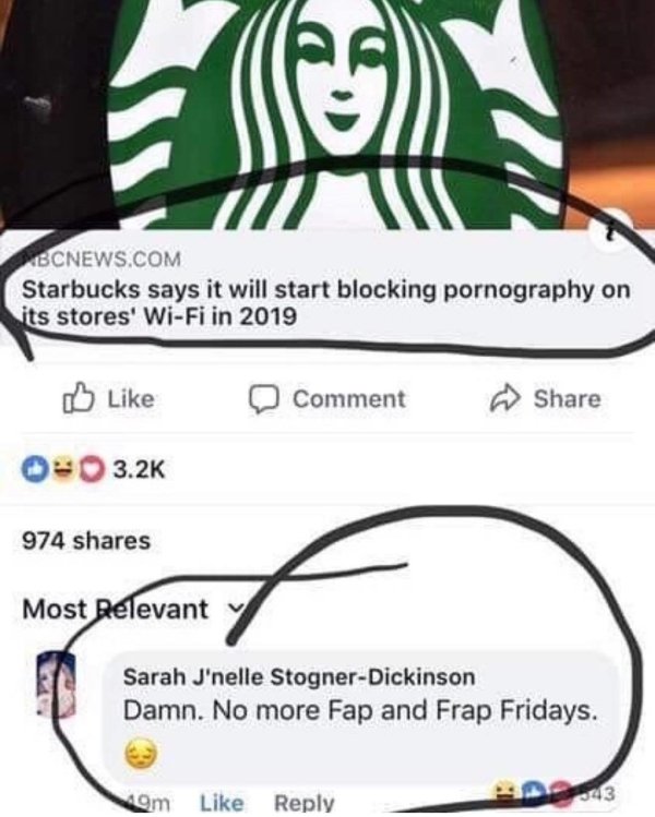 dirty pic fap and frap fridays - Bcnews.Com Starbucks says it will start blocking pornography on its stores' WiFi in 2019 Comment 974 Most Relevant Sarah J'nelle StognerDickinson Damn. No more Fap and Frap Fridays. Om