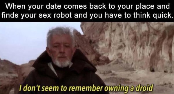 dirty pic course i know him he's me gif - When your date comes back to your place and finds your sex robot and you have to think quick. I don't seem to remember owning a droid