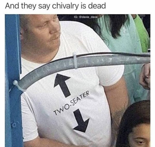 dirty pic they say chivalry is dead meme - And they say chivalry is dead Ig TwoSeater