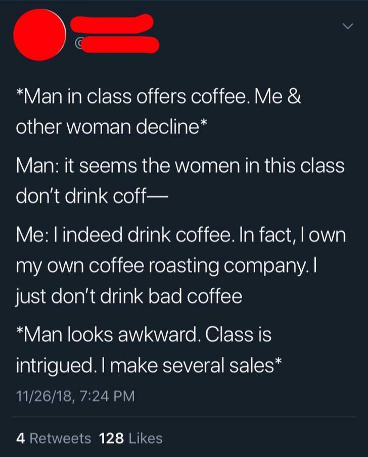 liars- screenshot - Man in class offers coffee. Me & other woman decline Man it seems the women in this class don't drink coff Me I indeed drink coffee. In fact, I own my own coffee roasting company. I just don't drink bad coffee Man looks awkward. Class 