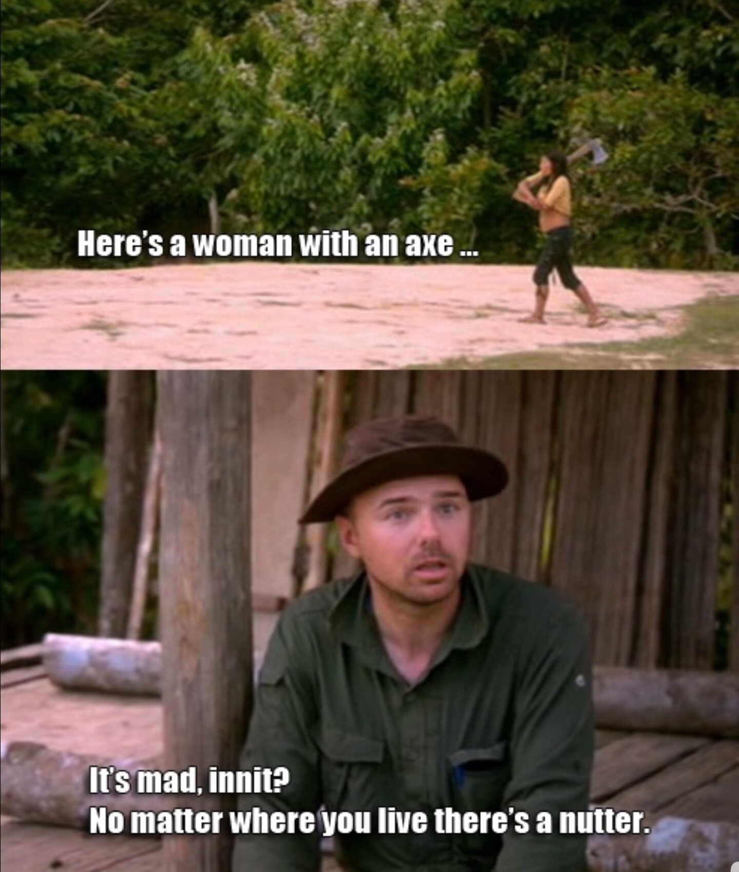 showerthoughts   - karl pilkington funny quotes - Here's a woman with an axe... It's mad, innit? No matter where you live there's a nutter.