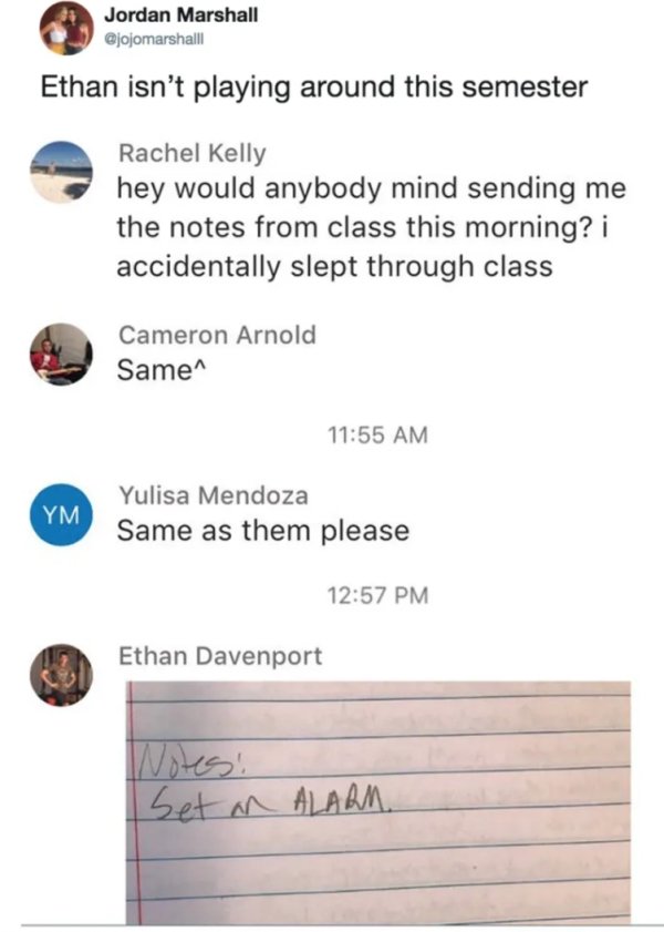 document - Jordan Marshall Ethan isn't playing around this semester Rachel Kelly hey would anybody mind sending me the notes from class this morning? i accidentally slept through class Cameron Arnold Same^ Ym Yulisa Mendoza Same as them please Ethan Daven