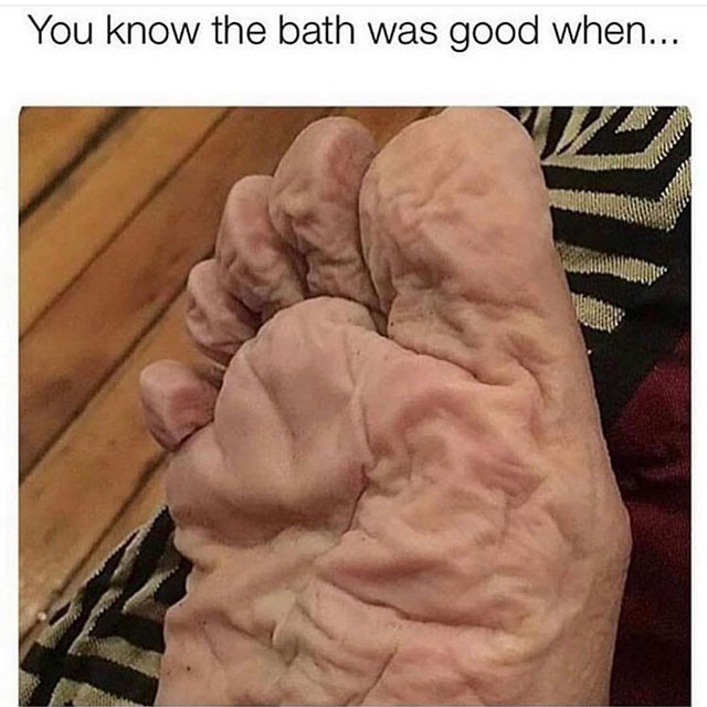 sour foot - You know the bath was good when...