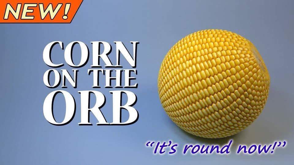 corn on the orb - New! Corn On The Orb "It's round now!"