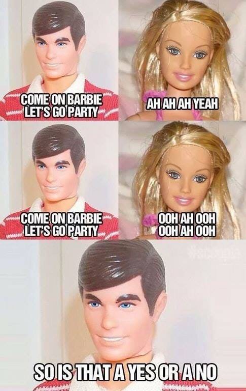 barbie girl meme - Come On Barbie Let'S Go Party Ah Ah Ah Yeah Come On Barbie Let'S Go Party So Is That A Yes Or Ano