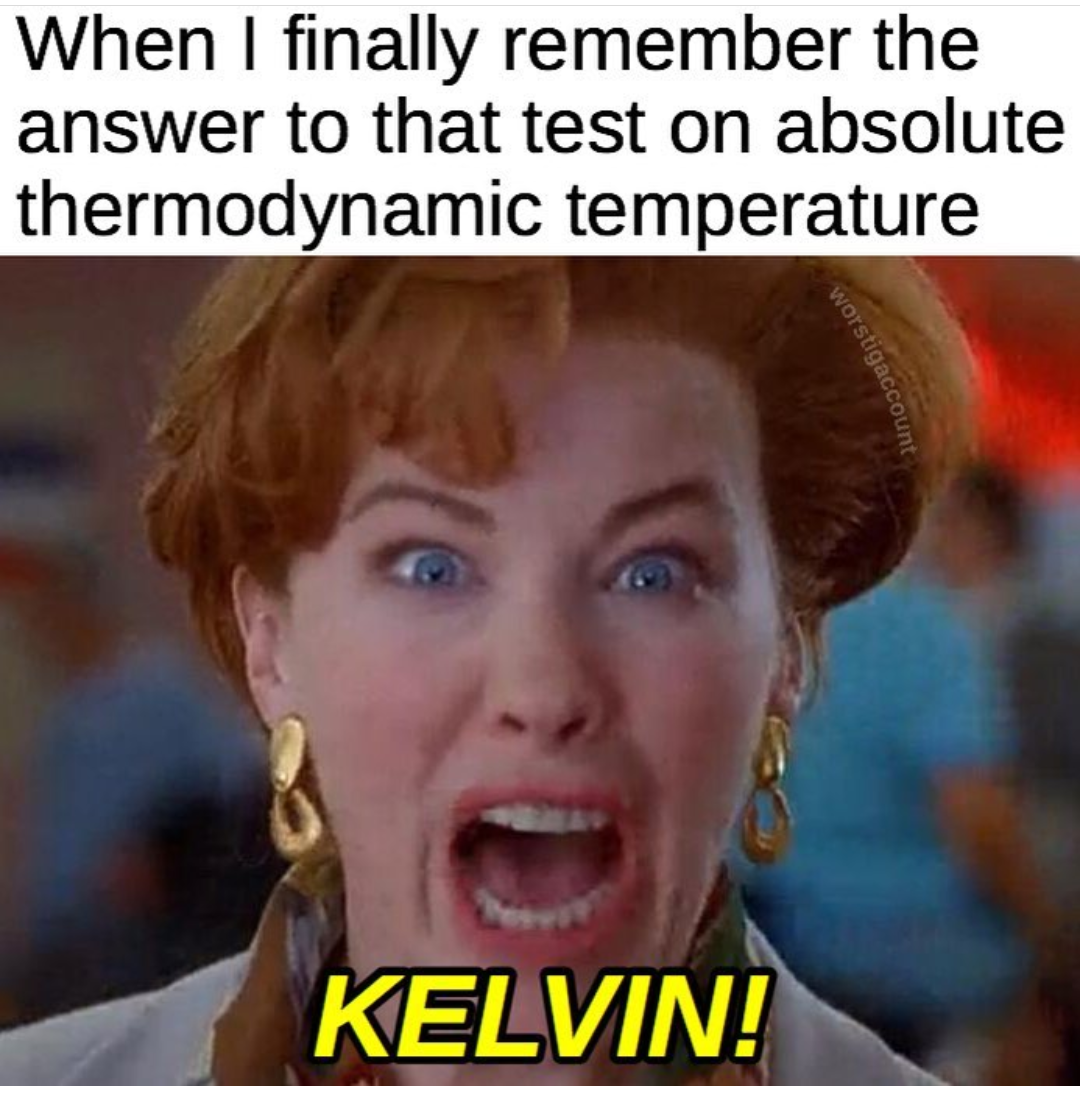 When I finally remember the answer to that test on absolute thermodynamic temperature Kelvin!