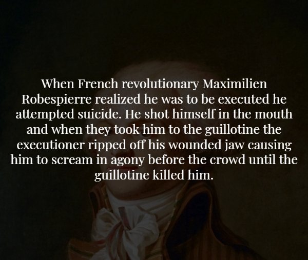 photo caption - When French revolutionary Maximilien Robespierre realized he was to be executed he attempted suicide. He shot himself in the mouth and when they took him to the guillotine the executioner ripped off his wounded jaw causing him to scream in