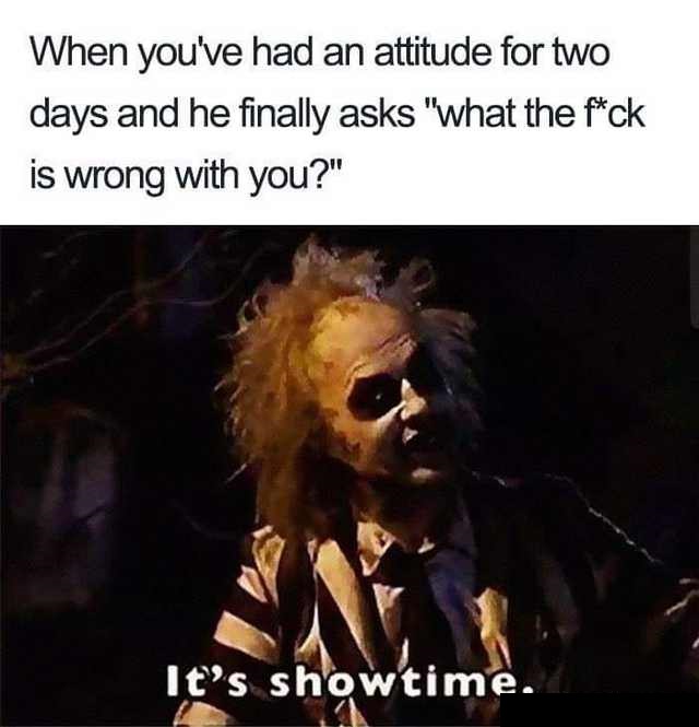 memes - funny marriage memes - When you've had an attitude for two days and he finally asks "what the fck is wrong with you?" It's showtime.