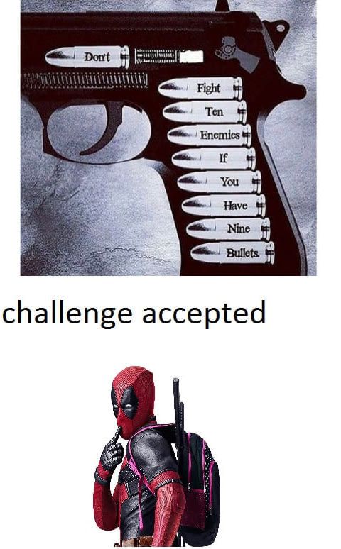 deadpool 2 meme - Dort Wali Fight Ten le Enemics If de You e Have Nine Bullets. challenge accepted