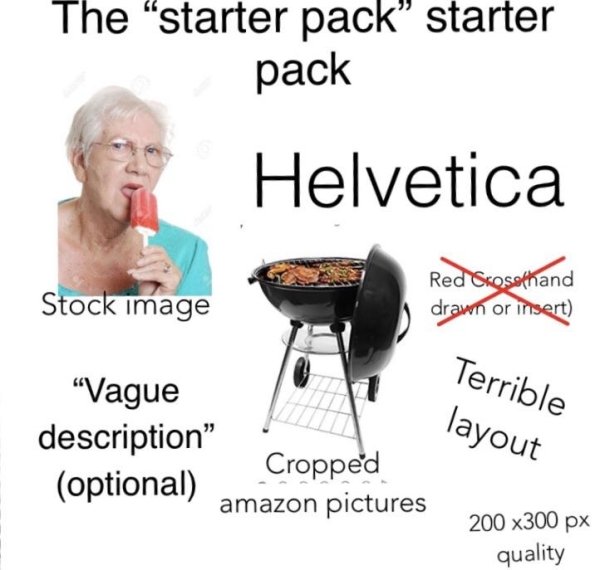 starter pack memes - The "starter pack" starter pack Helvetica Stock image Red Grossthand drawn or insert "Vague description" Cropped optional amazon pictures Terrible layout 200 x300 px quality