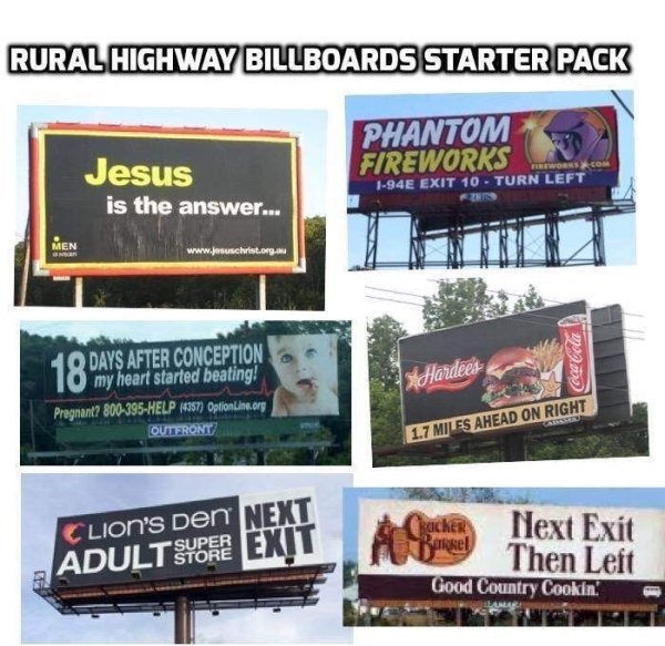 road trip starter pack - Rural Highway Billboards Starter Pack Phantom Fireworks Jesus is the answer... 194E Exit 10 Turn Left oca Cola Hardees 1 Days After Conception 10 my heart started beating! Pregnant? 800395Help4357 Optionline.org Outfront 1.7 Mit E