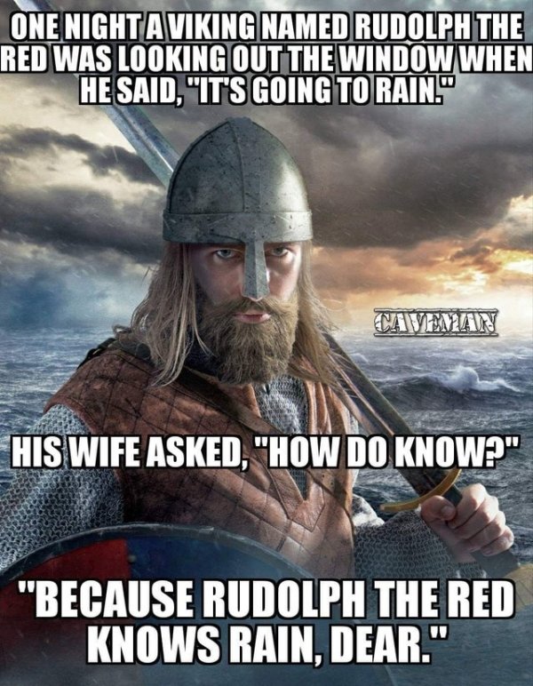 rudolph the red knows rain dear viking - One Nighta Viking Named Rudolph The Red Was Looking Out The Window When He Said, "It'S Going To Rain." Caveman His Wife Asked, "How Do Know?" "Because Rudolph The Red Knows Rain, Dear."