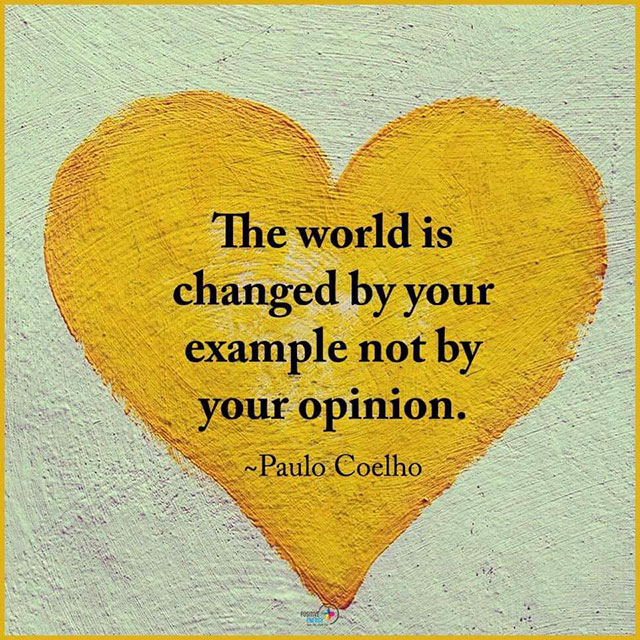 fact world is changed by your example - The world is changed by your example not by your opinion. ~Paulo Coelho