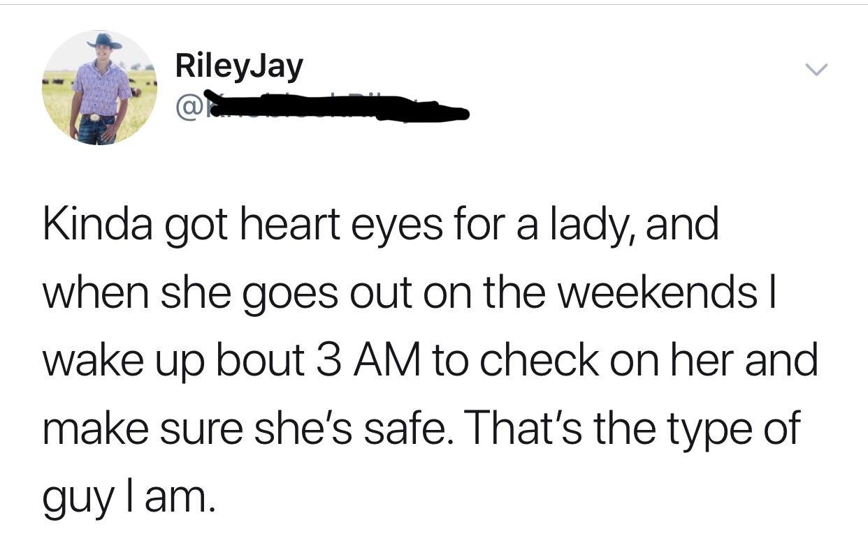 document - Riley Jay Kinda got heart eyes for a lady, and when she goes out on the weekends | wake up bout 3 Am to check on her and make sure she's safe. That's the type of guy I am.