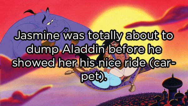 aladdin - Jasmine was totally about to dump Aladdin before he showed her his nice ride car spet.