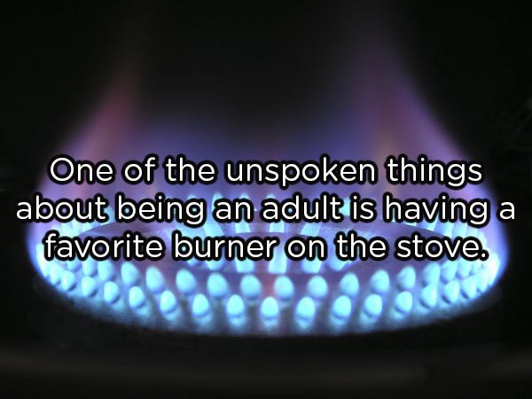 light - One of the unspoken things about being an adult is having a favorite burner on the stove