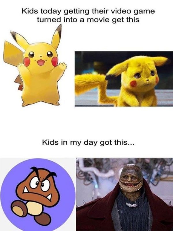 detective pikachu memes - Kids today getting their video game turned into a movie get this Kids in my day got this...