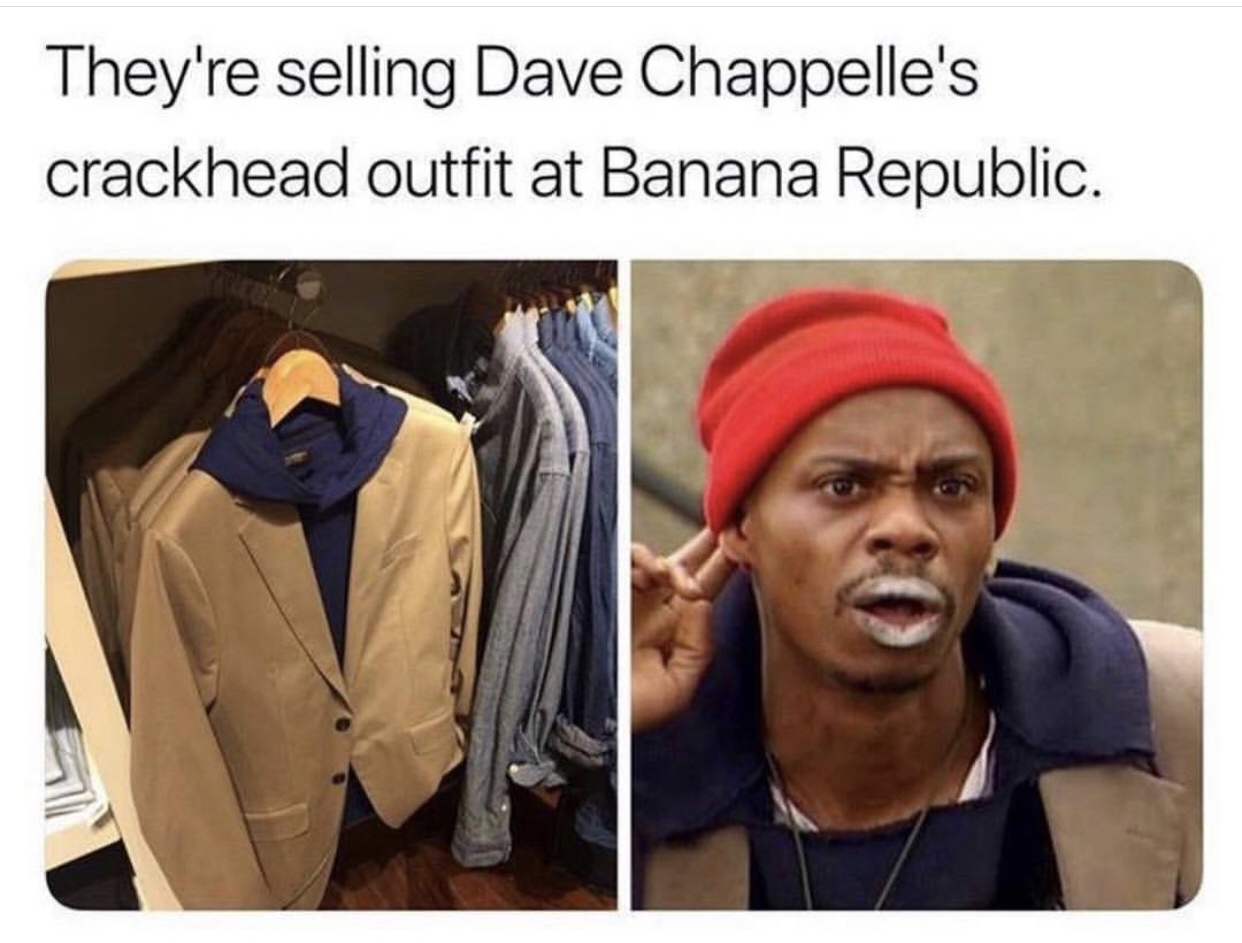 memes-  dave chappelle crackhead outfit banana republic - They're selling Dave Chappelle's crackhead outfit at Banana Republic.