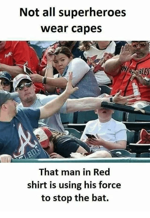 memes-  thursday night meme - Not all superheroes wear capes Pirables That man in Red shirt is using his force to stop the bat.